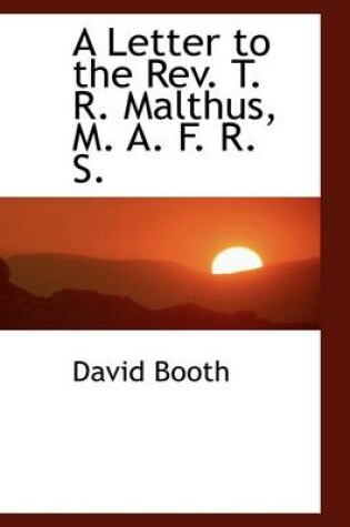 Cover of A Letter to the REV. T. R. Malthus, M. A. F. R. S.
