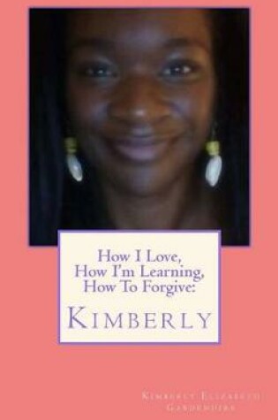 Cover of How I Love, How I'm Learning, How To Forgive