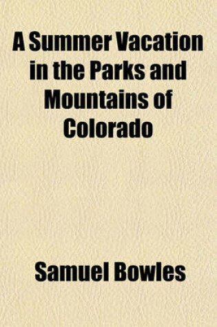Cover of A Summer Vacation in the Parks and Mountains of Colorado