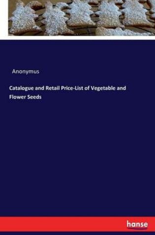Cover of Catalogue and Retail Price-List of Vegetable and Flower Seeds
