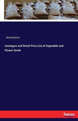 Book cover for Catalogue and Retail Price-List of Vegetable and Flower Seeds