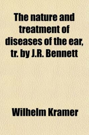 Cover of The Nature and Treatment of Diseases of the Ear, Tr. by J.R. Bennett