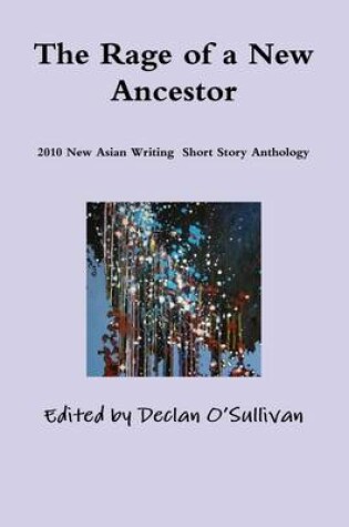 Cover of The Rage of a New Ancestor: 2010 New Asian Writing Short Story Anthology