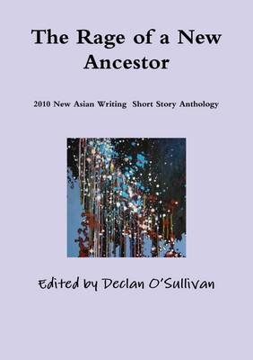 Book cover for The Rage of a New Ancestor: 2010 New Asian Writing Short Story Anthology