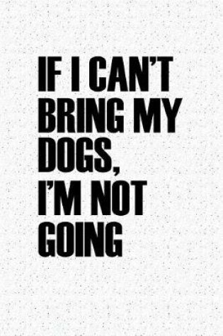 Cover of If I Can't Bring My Dogs I'm Not Going