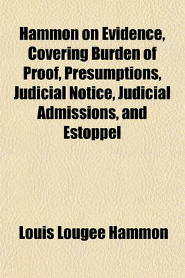 Book cover for Hammon on Evidence, Covering Burden of Proof, Presumptions, Judicial Notice, Judicial Admissions, and Estoppel