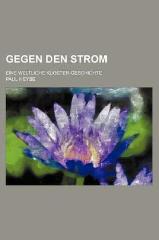 Cover of Gegen Den Strom; Eine Weltliche Kloster-Geschichte