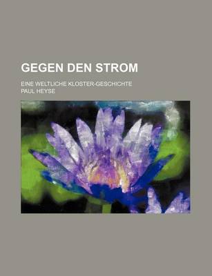 Book cover for Gegen Den Strom; Eine Weltliche Kloster-Geschichte