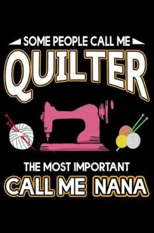 Cover of Some People Call Me Quilter The Most Important Call Me Nana