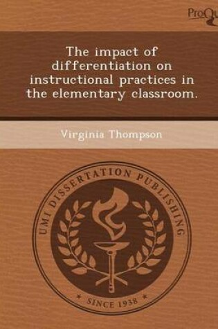 Cover of The Impact of Differentiation on Instructional Practices in the Elementary Classroom