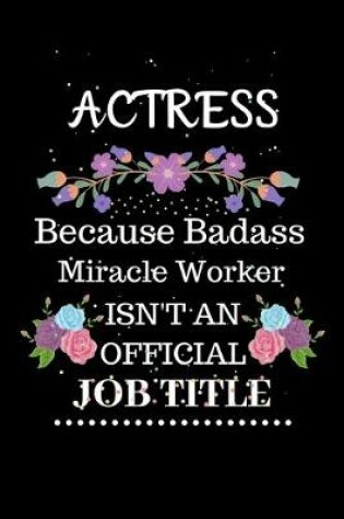 Cover of Actress Because Badass Miracle Worker Isn't an Official Job Title