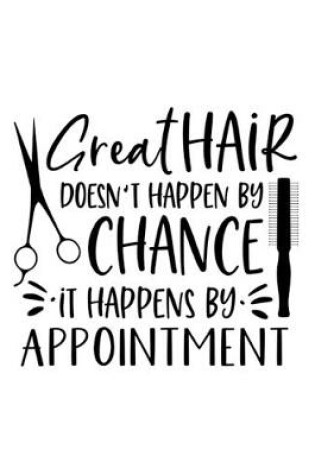 Cover of Great Hair Doesn't Happen By Chance It Happens By Appointment