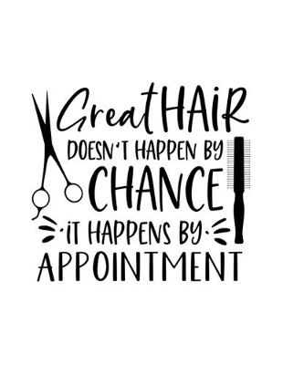 Cover of Great Hair Doesn't Happen By Chance It Happens By Appointment