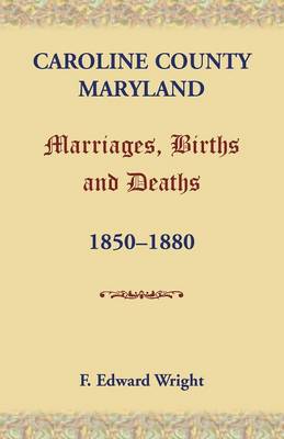 Book cover for Caroline County, Maryland, Marriages, Births and Deaths, 1850-1880