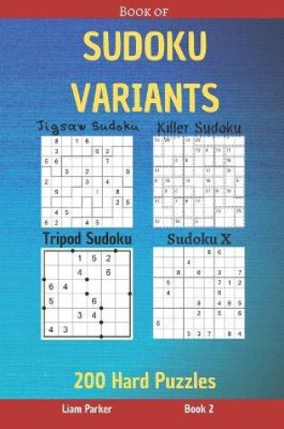 Cover of Book of Sudoku Variants - Jigsaw Sudoku, Killer Sudoku, Tripod Sudoku, Sudoku X - 200 Hard Puzzles Book 2