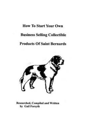 Cover of How To Start Your Own Business Selling Collectible Products Of Saint Bernards