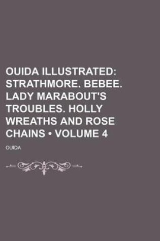 Cover of Ouida Illustrated (Volume 4); Strathmore. Bebee. Lady Marabout's Troubles. Holly Wreaths and Rose Chains