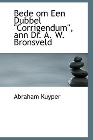 Cover of Bede om Een Dubbel Corrigendum, ann Dr. A. W. Bronsveld