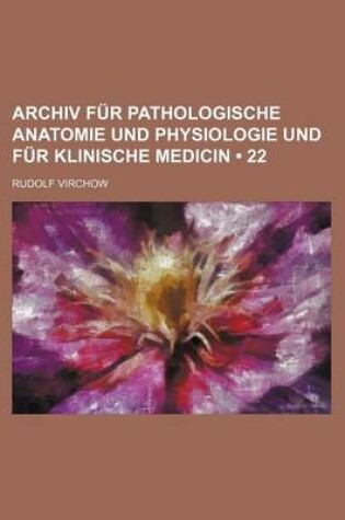 Cover of Archiv Fur Pathologische Anatomie Und Physiologie Und Fur Klinische Medicin (22)