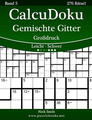 Book cover for CalcuDoku Gemischte Gitter Großdruck - Leicht bis Schwer - Band 5 - 276 Rätsel