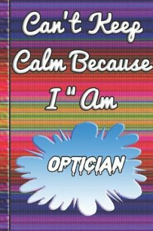 Cover of Can't Keep Calm Because I Am A Optician