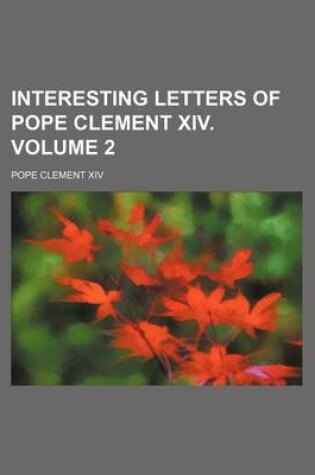 Cover of Interesting Letters of Pope Clement XIV. Volume 2