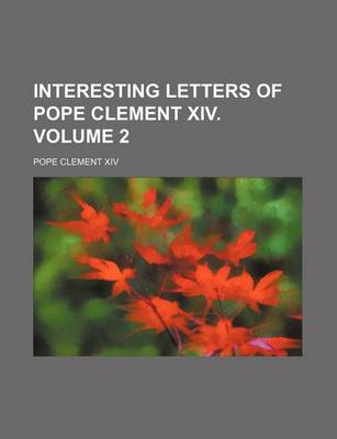 Book cover for Interesting Letters of Pope Clement XIV. Volume 2