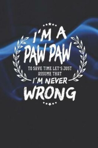 Cover of I'm A Paw Paw To Save Time Let's Just Assume That I Never Wrong