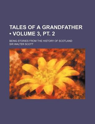 Book cover for Tales of a Grandfather (Volume 3, PT. 2); Being Stories from the History of Scotland