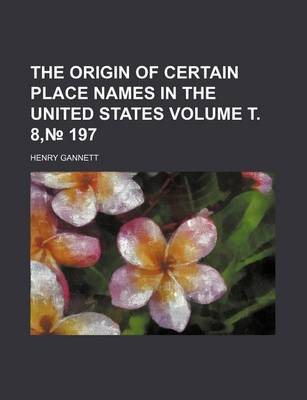 Book cover for The Origin of Certain Place Names in the United States Volume . 8, 197