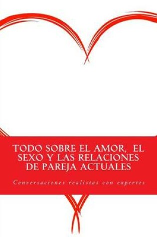 Cover of Todo sobre el amor, el sexo y las relaciones de pareja actuales