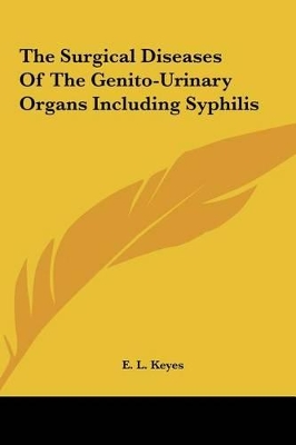 Book cover for The Surgical Diseases of the Genito-Urinary Organs Including Syphilis