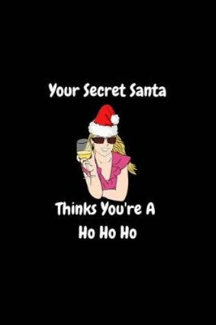 Cover of Your Secret Santa Thinks You're a HO HO HO - Blank Funny Notebook Gift