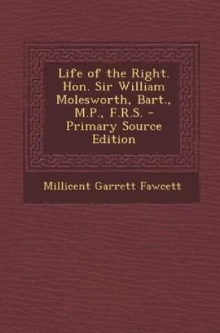 Cover of Life of the Right. Hon. Sir William Molesworth, Bart., M.P., F.R.S.