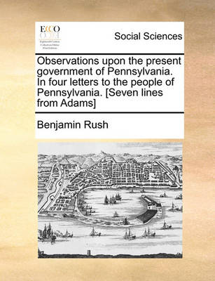 Book cover for Observations Upon the Present Government of Pennsylvania. in Four Letters to the People of Pennsylvania. [seven Lines from Adams]