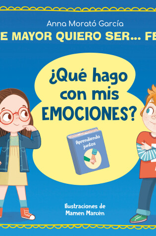 Cover of De mayor quiero ser... feliz. ¿Qué hago con mis emociones? / When I Grow Up I Wa nt to Be  Happy. What Do I Do with My Emotions?