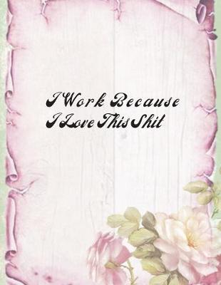 Cover of I Work Because I Love This Shit