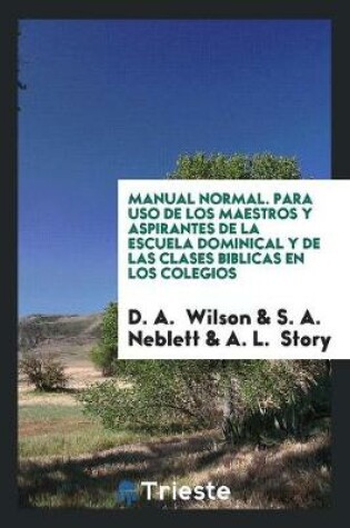 Cover of Manual Normal. Para USO de Los Maestros y Aspirantes de la Escuela Dominical y de Las Clases Biblicas En Los Colegios