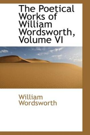 Cover of The Poetical Works of William Wordsworth, Volume VI