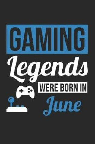 Cover of Gaming Notebook - Gaming Legends Were Born In June - Gaming Journal - Birthday Gift for Gamer