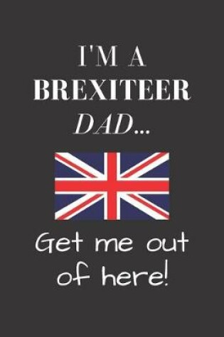 Cover of I'm a Brexiteer Dad ... - Get me out of here!