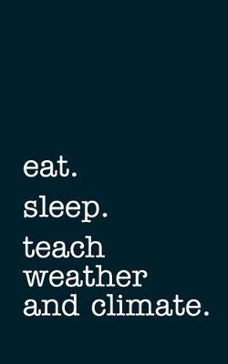 Book cover for eat. sleep. teach weather and climate. - Lined Notebook
