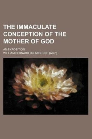 Cover of The Immaculate Conception of the Mother of God; An Exposition