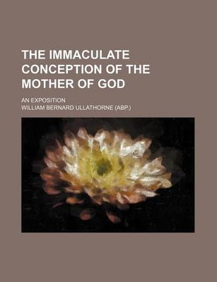 Cover of The Immaculate Conception of the Mother of God; An Exposition