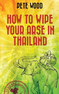Book cover for How To Wipe Your Arse In Thailand