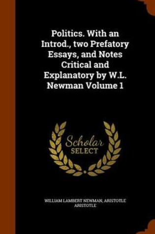 Cover of Politics. with an Introd., Two Prefatory Essays, and Notes Critical and Explanatory by W.L. Newman Volume 1