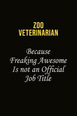 Cover of Zoo Veterinarian Because Freaking Awesome Is Not An Official Job Title