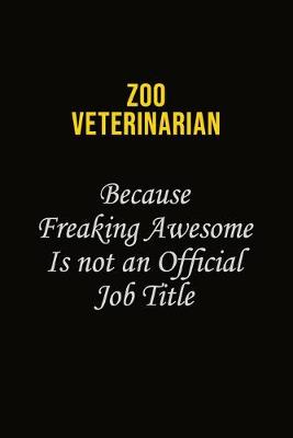 Book cover for Zoo Veterinarian Because Freaking Awesome Is Not An Official Job Title