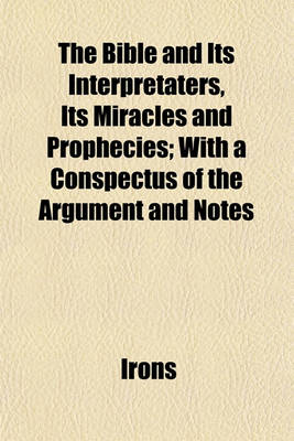 Book cover for The Bible and Its Interpretaters, Its Miracles and Prophecies; With a Conspectus of the Argument and Notes