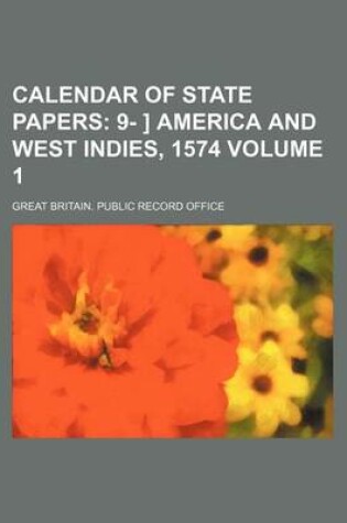 Cover of Calendar of State Papers; 9- ] America and West Indies, 1574 Volume 1